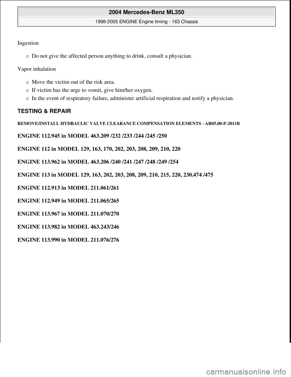MERCEDES-BENZ ML350 1997  Complete Repair Manual Ingestion 
Do not give the affected person a nything to drink, consult a physician.   
Vapor inhalation 
Move the victim out of the risk area.  
If victim has the urge to   vomit, give him/he