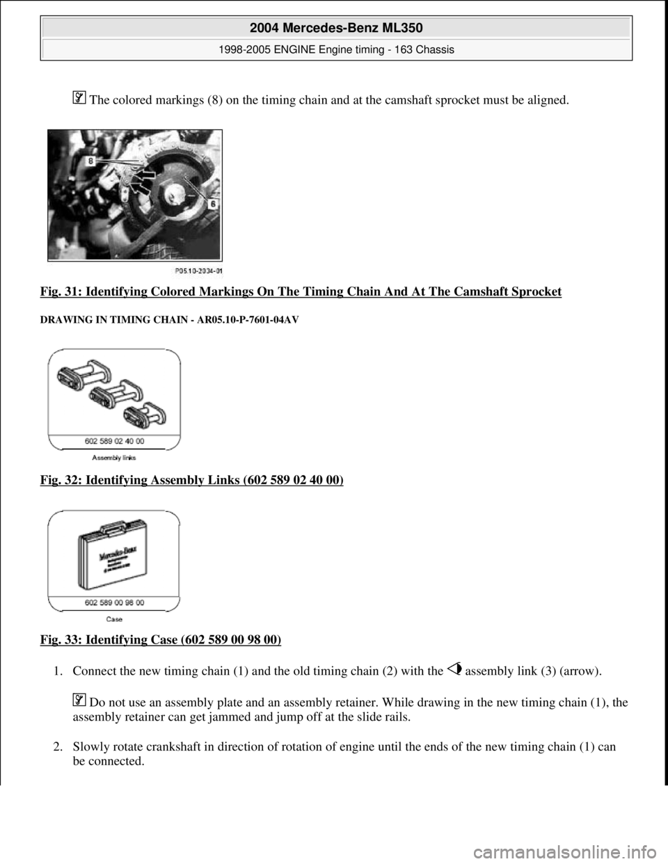 MERCEDES-BENZ ML350 1997  Complete Repair Manual  The colored markings (8) on the timing chain and  at the camshaft sprocket must be aligned.  
Fig. 31: Identifying Colored Markings On The   Timing Chain And At The Camshaft Sprocket
 
DRAWING IN TIM