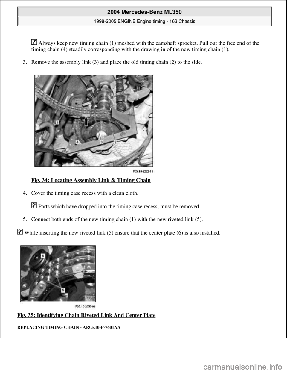 MERCEDES-BENZ ML350 1997  Complete Repair Manual  Always keep new timing chain (1) meshed with the  camshaft sprocket. Pull out the free end of the  
timing chain (4) steadily corresponding with the   drawing in of the new timing chain (1).  
3. Rem