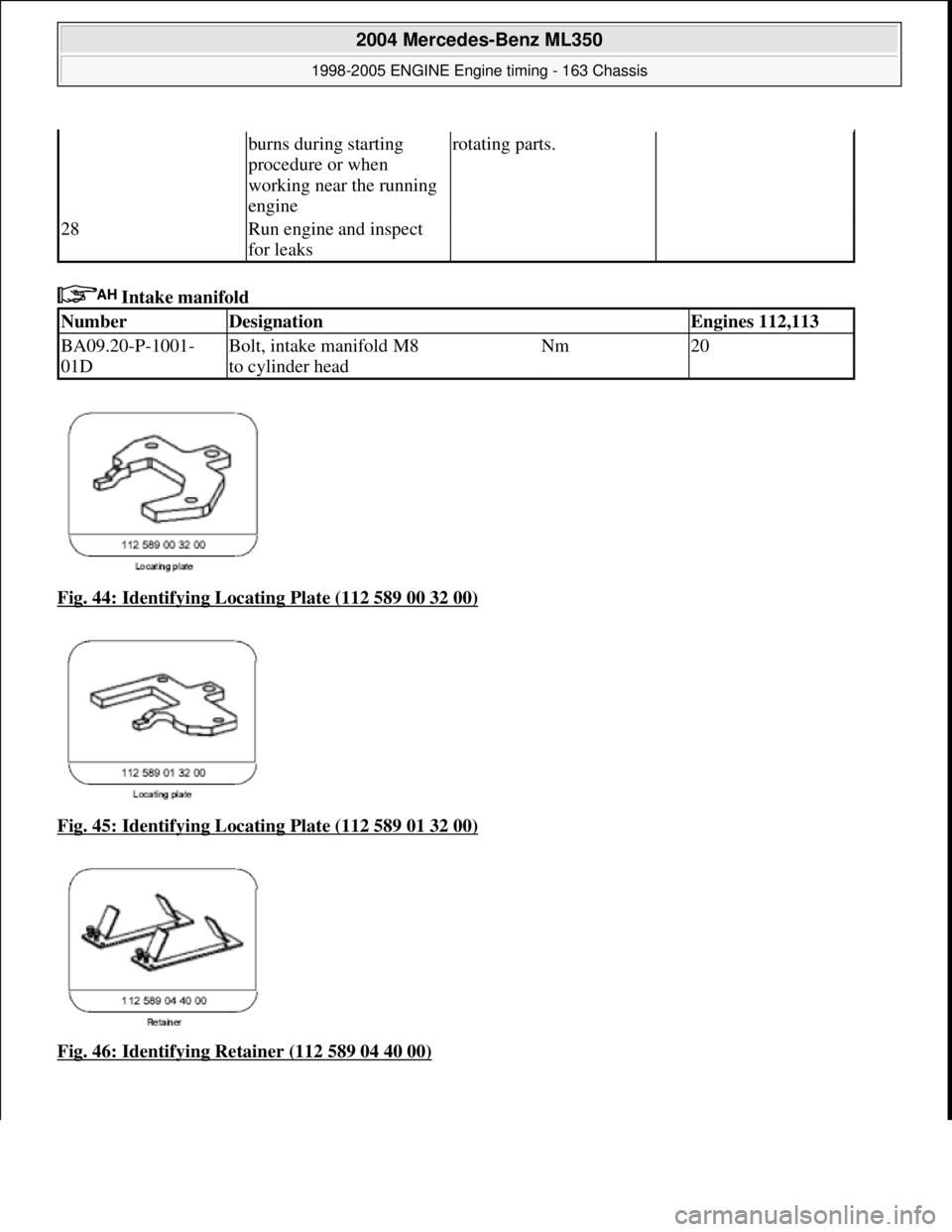 MERCEDES-BENZ ML350 1997  Complete Repair Manual  Intake manifold   
Fig. 44: Identifying Locating Plate (112 589 00 32 00)
  
Fig. 45: Identifying Locating Plate (112 589 01 32 00)
  
Fig. 46: Identifying Retainer (112 589 04 40 00)
burns during st