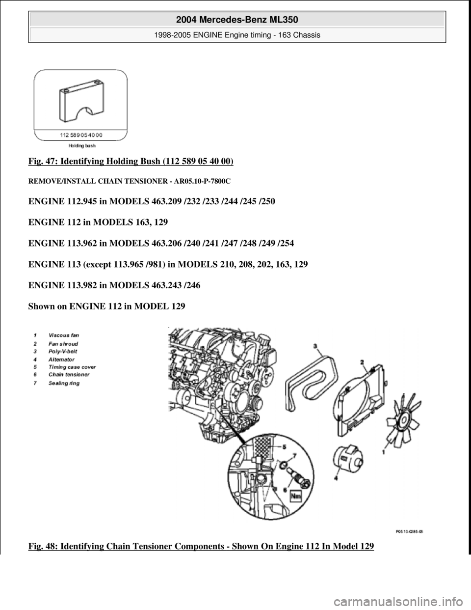 MERCEDES-BENZ ML350 1997  Complete Repair Manual Fig. 47: Identifying Holding Bush (112 589 05 40 00) 
REMOVE/INSTALL CHAIN TE NSIONER - AR05.10-P-7800C 
ENGINE 112.945 in MODELS 463.209 /232 /233 /244 /245 /250    
ENGINE 112 in MODELS 163, 129    