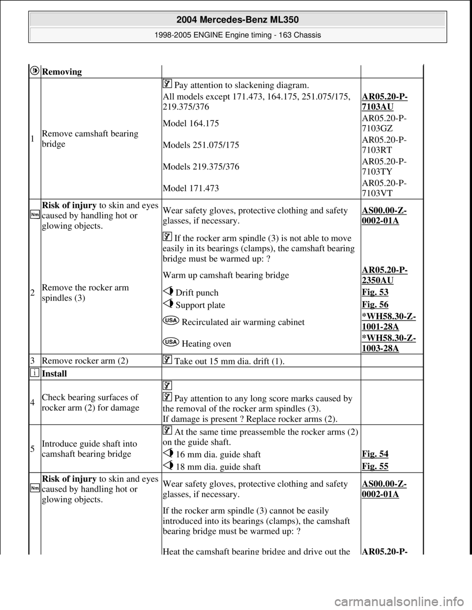 MERCEDES-BENZ ML350 1997  Complete Repair Manual  Removing  
1Remove camsha ft bearing  
bridge
 Pay attention to slackening diagram. 
All models except 171.473, 164.175, 251.075/175,  
219.375/376AR05.20-P-
7103AU
Model 164.175AR05.20-P-
7103GZ
Mod