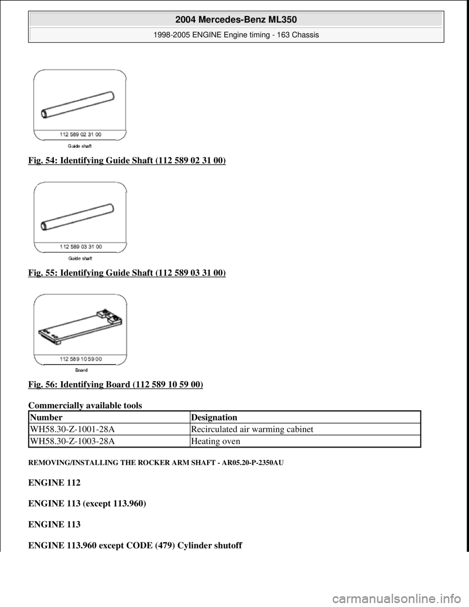 MERCEDES-BENZ ML350 1997  Complete Repair Manual Fig. 54: Identifying Guide Shaft (112 589 02 31 00)  
Fig. 55: Identifying Guide Shaft (112 589 03 31 00)
  
Fig. 56: Identifying Board (112 589 10 59 00)
  
Commercially available tools   
REMOVING/I