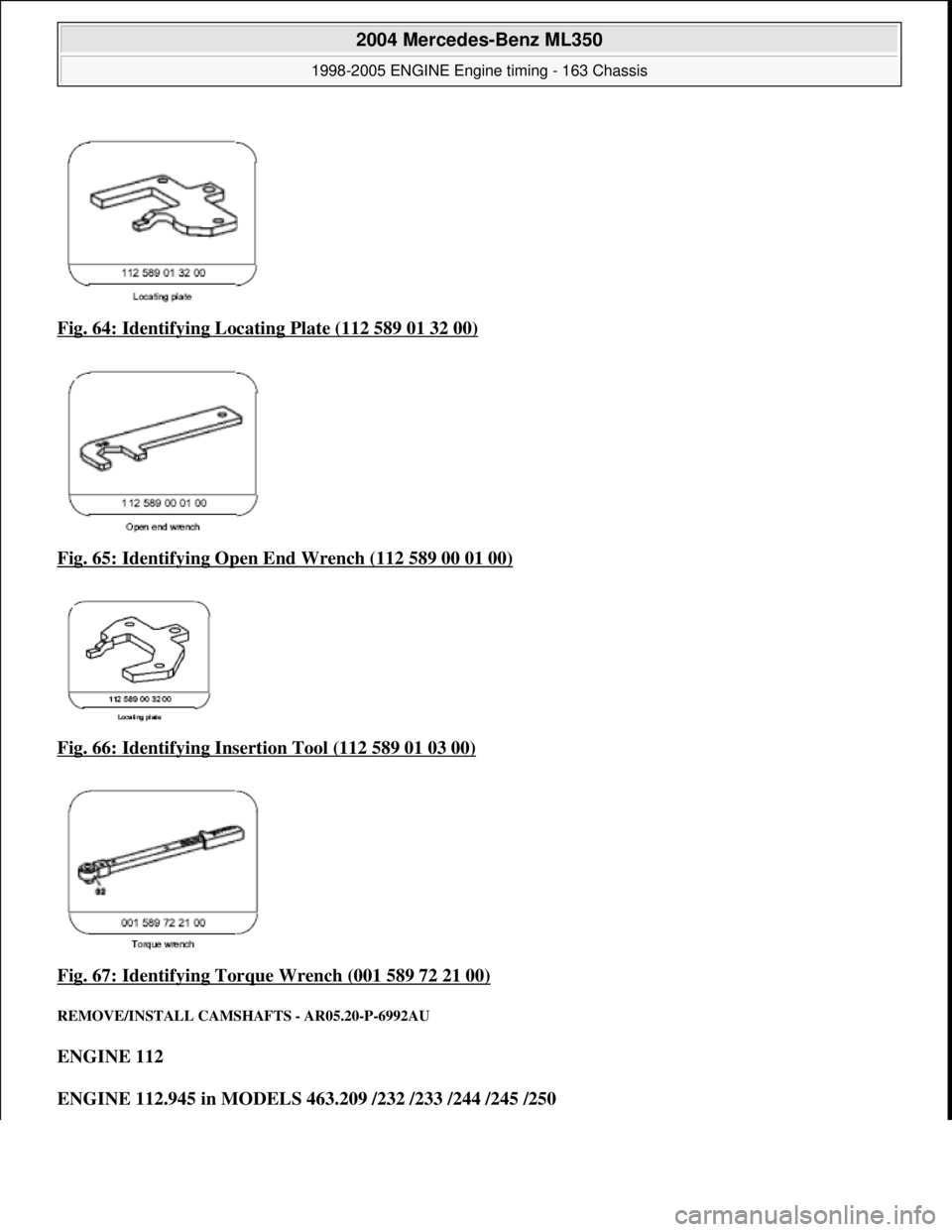 MERCEDES-BENZ ML350 1997  Complete Repair Manual Fig. 64: Identifying Locating Plate (112 589 01 32 00)  
Fig. 65: Identifying Open End Wrench (112 589 00 01 00)
  
Fig. 66: Identifying Insertion Tool (112 589 01 03 00)
  
Fig. 67: Identifying Torqu