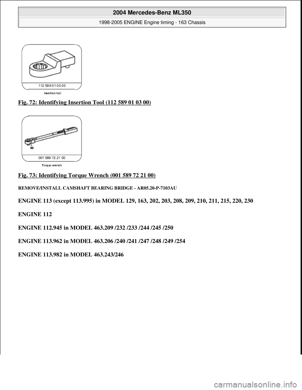 MERCEDES-BENZ ML350 1997  Complete Repair Manual Fig. 72: Identifying Insertion Tool (112 589 01 03 00)  
Fig. 73: Identifying Torque Wrench (001 589 72 21 00)
 
REMOVE/INSTALL CAMSHAFT BE  ARING BRIDGE - AR05.20-P-7103AU 
ENGINE 113 (except 113.995