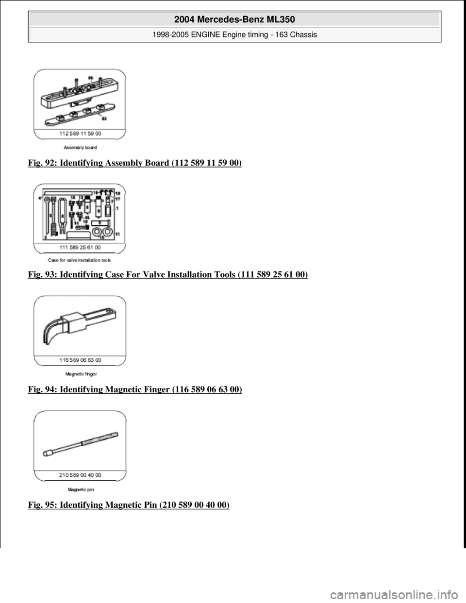 MERCEDES-BENZ ML350 1997  Complete Repair Manual Fig. 92: Identifying Assembly Board (112 589 11 59 00)  
Fig. 93: Identifying Case For Valv  e Installation Tools (111 589 25 61 00)
  
Fig. 94: Identifying Magnetic Finger (116 589 06 63 00)
  
Fig. 