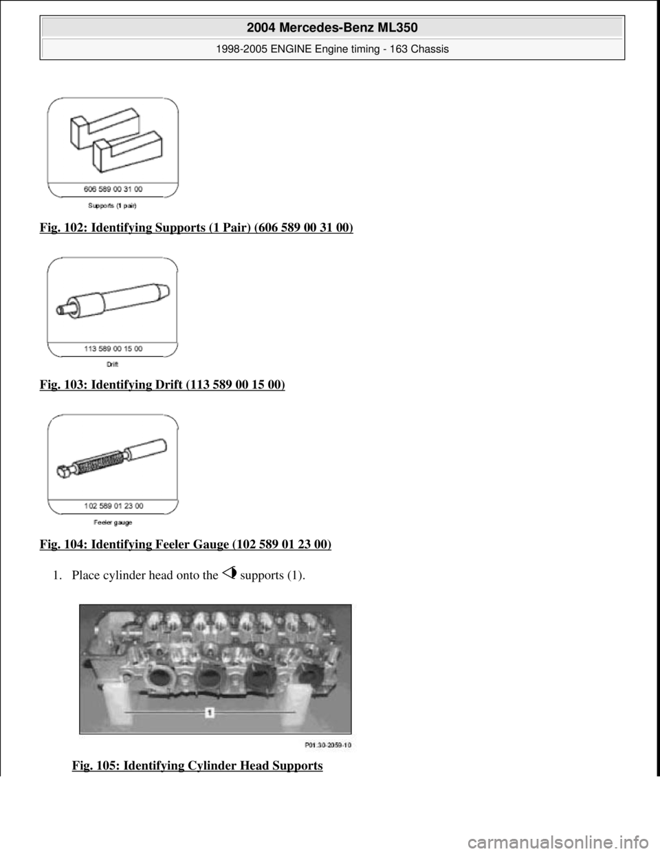 MERCEDES-BENZ ML350 1997  Complete Repair Manual Fig. 102: Identifying Supports (1 Pair) (606 589 00 31 00)  
Fig. 103: Identifying Drift (113 589 00 15 00)
  
Fig. 104: Identifying Feeler Gauge (102 589 01 23 00)
  
1. Place cylinder head onto the 