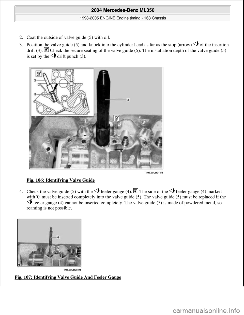 MERCEDES-BENZ ML350 1997  Complete Repair Manual 2. Coat the outside of valve guide (5) with oil.   
3. Position the valve guide (5) and knock into the cylinder   head as far as the stop (arrow)   of the insertion  
drift (3).   Check the secure sea