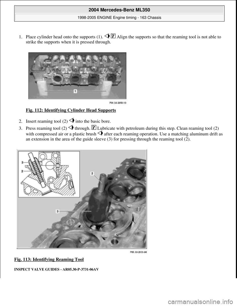MERCEDES-BENZ ML350 1997  Complete Repair Manual 1. Place cylinder head onto the supports (1).     Align th e supports so that the reaming tool is not able to  
strike the supports when it is pressed through.  
Fig. 112: Identifying Cylinder Head Su