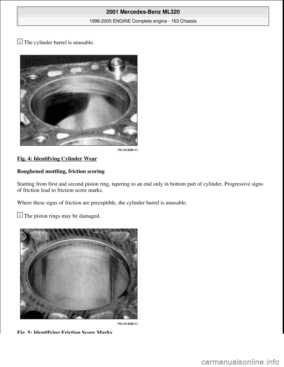 MERCEDES-BENZ ML350 1997  Complete Repair Manual  The cylinder barrel is unusable.  
Fig. 4: Identifying Cylinder Wear
  
Roughened mottling, friction scoring     
Starting from first and second piston   ring, tapering to an end only in bottom  part