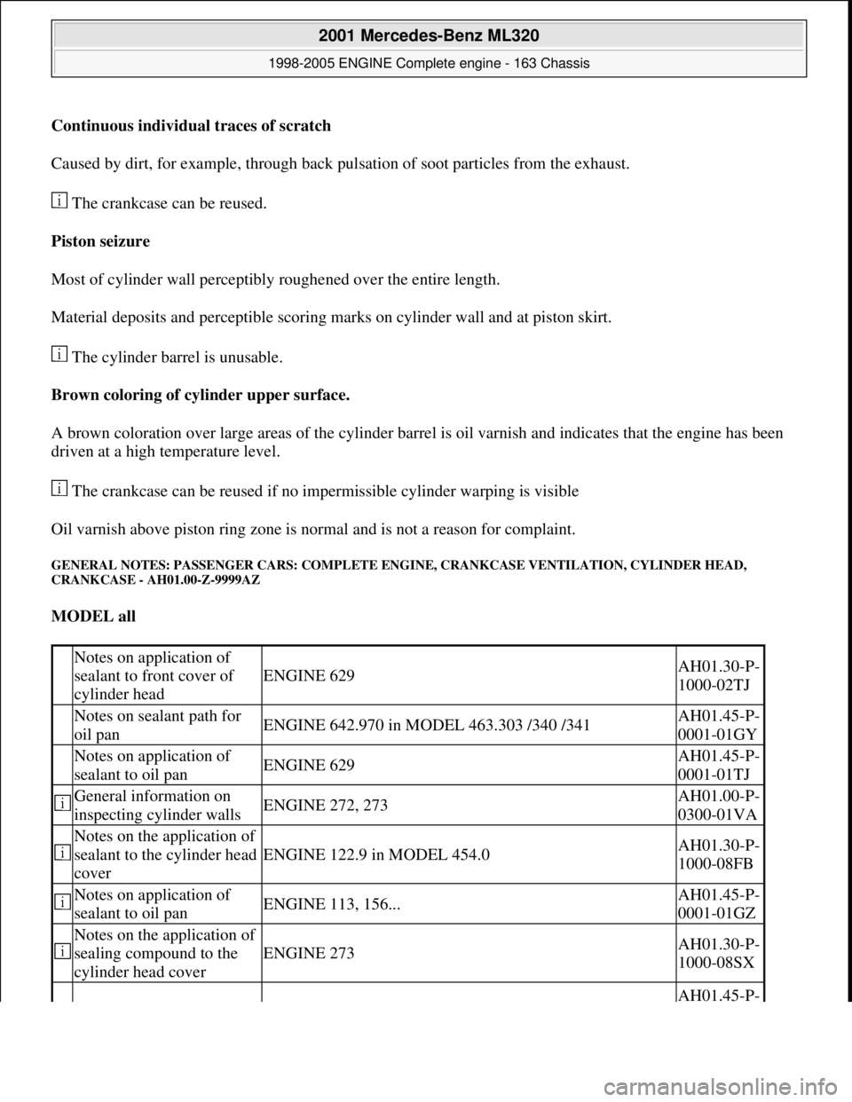 MERCEDES-BENZ ML350 1997  Complete Repair Manual Continuous individual traces of scratch    
Caused by dirt, for example, through back pul  sation of soot particles from the exhaust.  
 The crankcase can be reused.  
Piston seizure     
Most of cyli