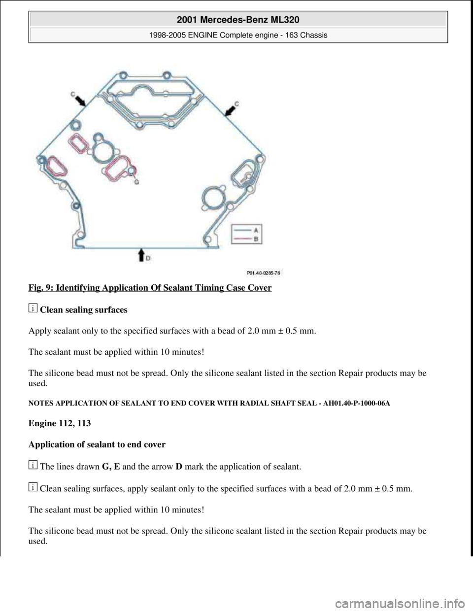 MERCEDES-BENZ ML350 1997  Complete Repair Manual Fig. 9: Identifying Application  Of Sealant Timing Case Cover  
   Clean sealing surfaces    
Apply sealant only to the specified surf  aces with a bead of 2.0 mm ± 0.5 mm.  
The sealant must be appl