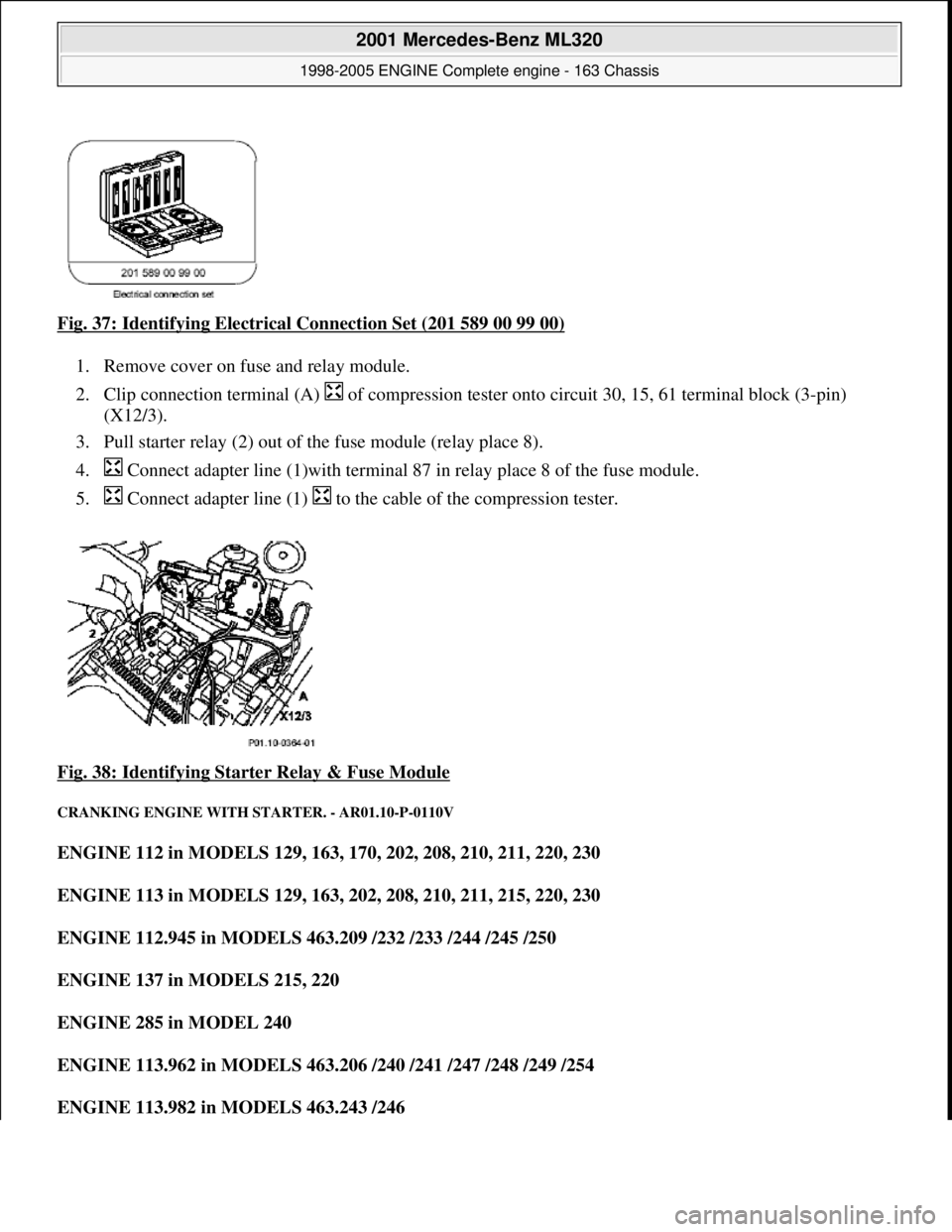 MERCEDES-BENZ ML350 1997  Complete Repair Manual Fig. 37: Identifying Electrical Connection Set (201 589 00 99 00)  
1. Remove cover on fuse and relay module.   
2. Clip connection terminal (A)     of compression tester onto circuit 30, 15, 61 termi