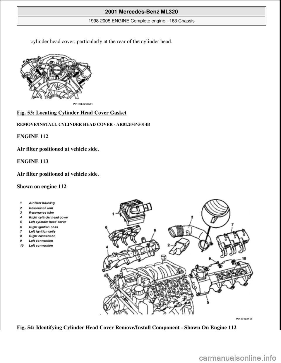MERCEDES-BENZ ML350 1997  Complete Repair Manual cylinder head cover, particularly  at the rear of the cylinder head.  
Fig. 53: Locating Cylinder Head Cover Gasket
 
REMOVE/INSTALL CY  LINDER HEAD COVER - AR01.20-P-5014B 
ENGINE 112   
Air filter p