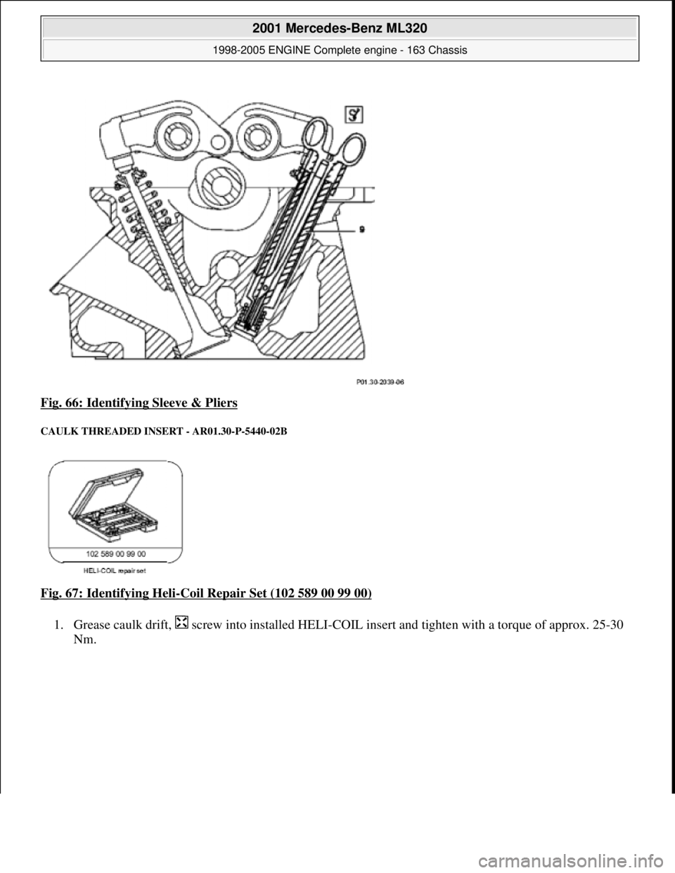 MERCEDES-BENZ ML350 1997  Complete Repair Manual Fig. 66: Identifying Sleeve & Pliers 
CAULK THREADED INSE RT - AR01.30-P-5440-02B 
Fig. 67: Identifying Heli-Coil Repair Set (102 589 00 99 00)  
1. Grease caulk drift,   screw into installed HELI-COI