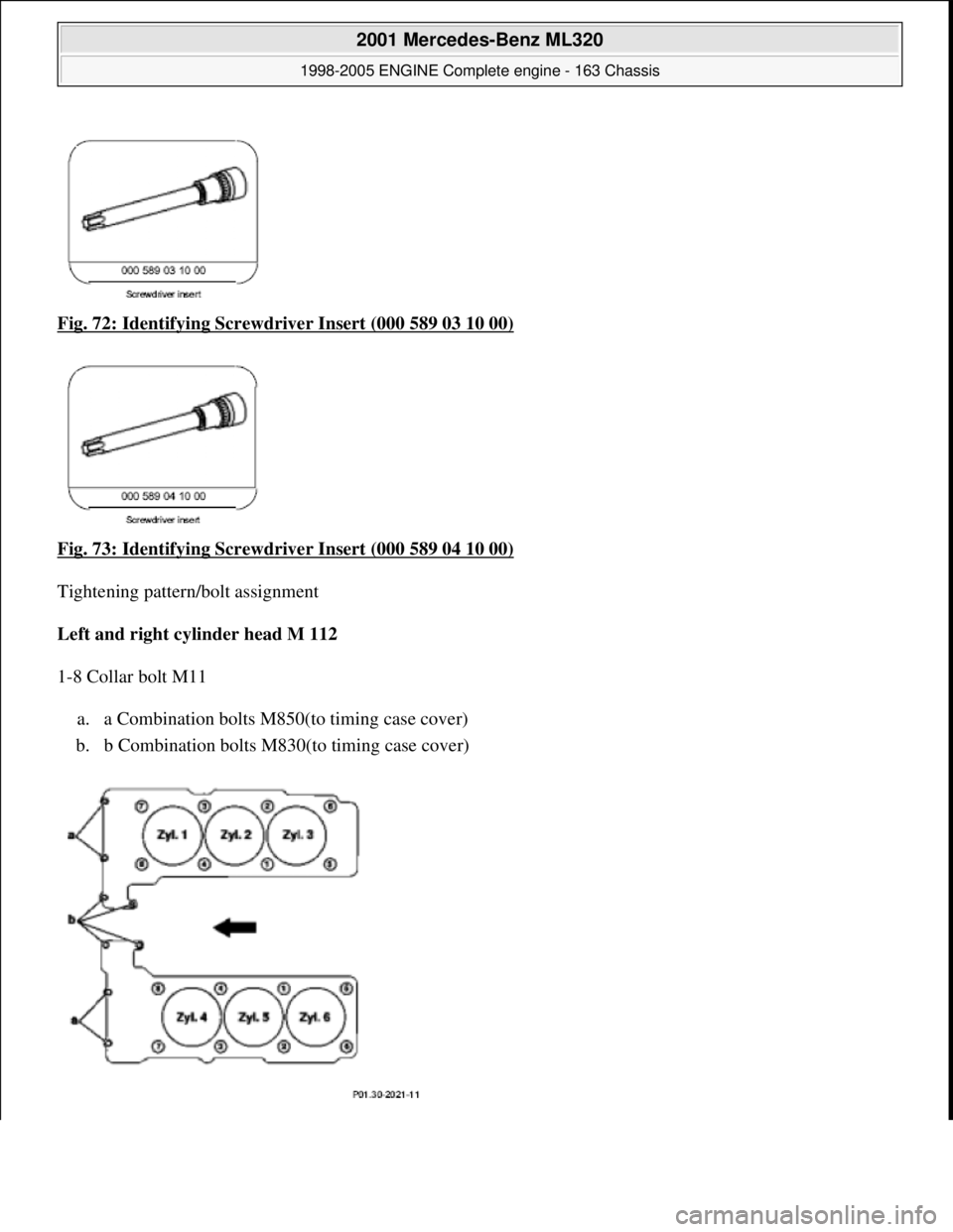 MERCEDES-BENZ ML350 1997  Complete Repair Manual Fig. 72: Identifying Screwdr iver Insert (000 589 03 10 00)  
Fig. 73: Identifying Screwdr  iver Insert (000 589 04 10 00)
  
Tightening pattern/bolt assignment 
Left and right cylinder head M 112    