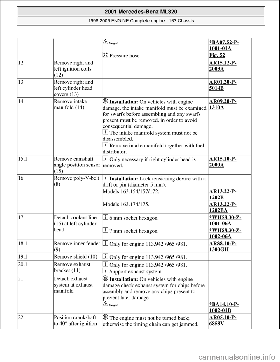 MERCEDES-BENZ ML350 1997  Complete Repair Manual  *BA07.52-P-
1001-01A
 Pressure hoseFig. 52
12Remove right and  
left ignition coils 
(12) AR15.12-P-
2003A 
13Remove right and  
left cylinder head  
covers (13) AR01.20-P-
5014B
14Remove intake  
ma