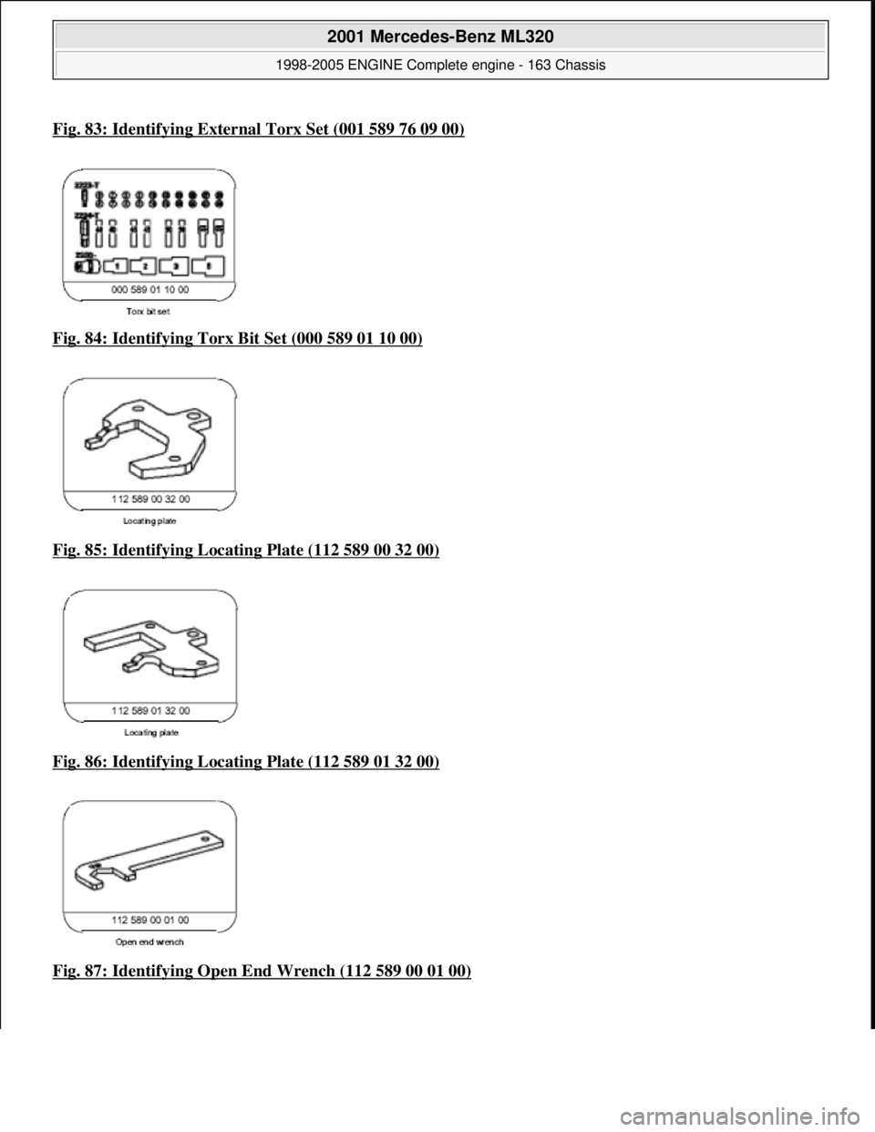 MERCEDES-BENZ ML350 1997  Complete Repair Manual Fig. 83: Identifying External Torx Set (001 589 76 09 00)
Fig. 84: Identifying Torx Bit Set (000 589 01 10 00)  
Fig. 85: Identifying Locating Plate (112 589 00 32 00)
 
Fig. 86: Identifying Locating 