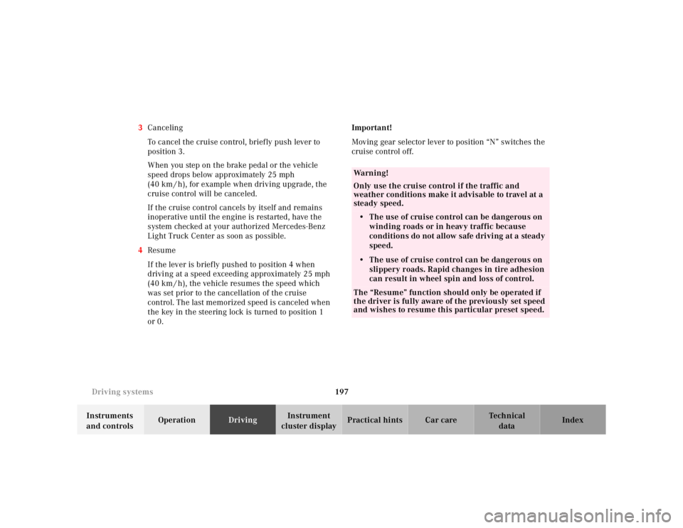 MERCEDES-BENZ ML350 1997  Complete Repair Manual 197 Driving systems
Te ch n ica l
data Instruments 
and controlsOperationDrivingInstrument 
cluster displayPractical hints Car care Index 3Canceling
To cancel the cruise control, briefly push lever to