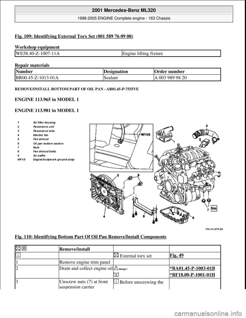 MERCEDES-BENZ ML350 1997  Complete Repair Manual Fig. 109: Identifying External Torx Set (001 589 76 09 00)
Workshop equipment   
Repair materials   
REMOVE/INSTALL BOTTOM PART  OF OIL PAN - AR01.45-P-7555VE 
ENGINE 113.965 in MODEL 1   
ENGINE 113.