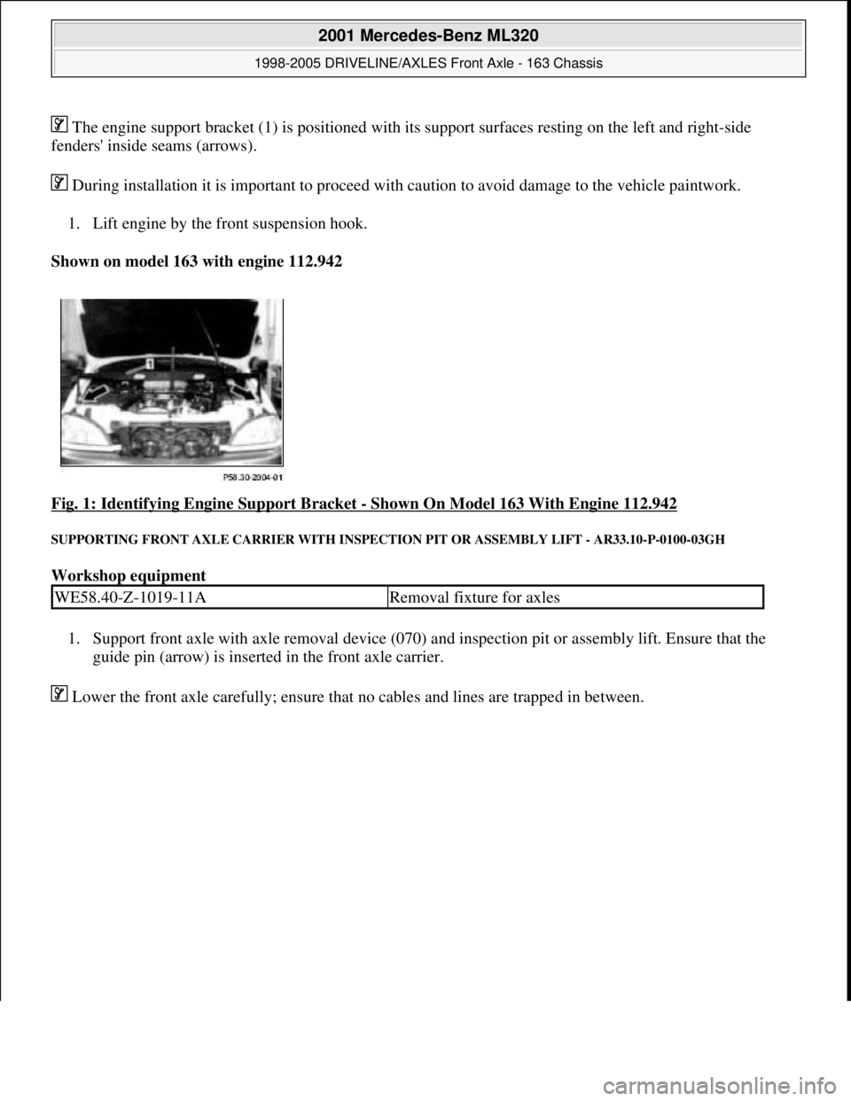 MERCEDES-BENZ ML350 1997  Complete Repair Manual  The engine support bracket (1) is positioned with its support surfaces resting on the left and right-side 
fenders inside seams (arrows). 
 During installation it is important to proceed with cautio