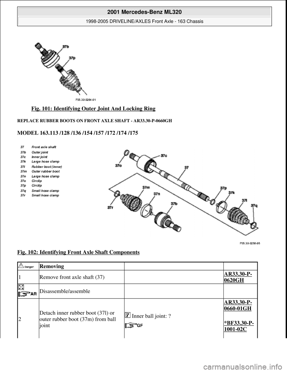 MERCEDES-BENZ ML350 1997  Complete Repair Manual Fig. 101: Identifying Oute r Joint And Locking Ring 
REPLACE RUBBER BOOTS  ON FRONT AXLE SHAFT - AR33.30-P-0660GH 
MODEL 163.113 /128 /136 /154 /157 /172 /174 /175    
Fig. 102: Identifying Fron  t Ax