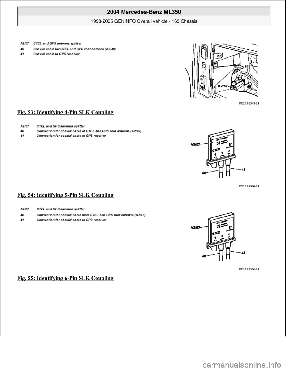 MERCEDES-BENZ ML350 1997  Complete Repair Manual Fig. 53: Identifying 4-Pin SLK Coupling  
Fig. 54: Identifying 5
-Pin SLK Coupling  
Fig. 55: Identifying 6
-Pin SLK Coupling 
 
2004 Mercedes-Benz ML350 
1998-2005 GENINFO Overall vehicle - 163 Chass