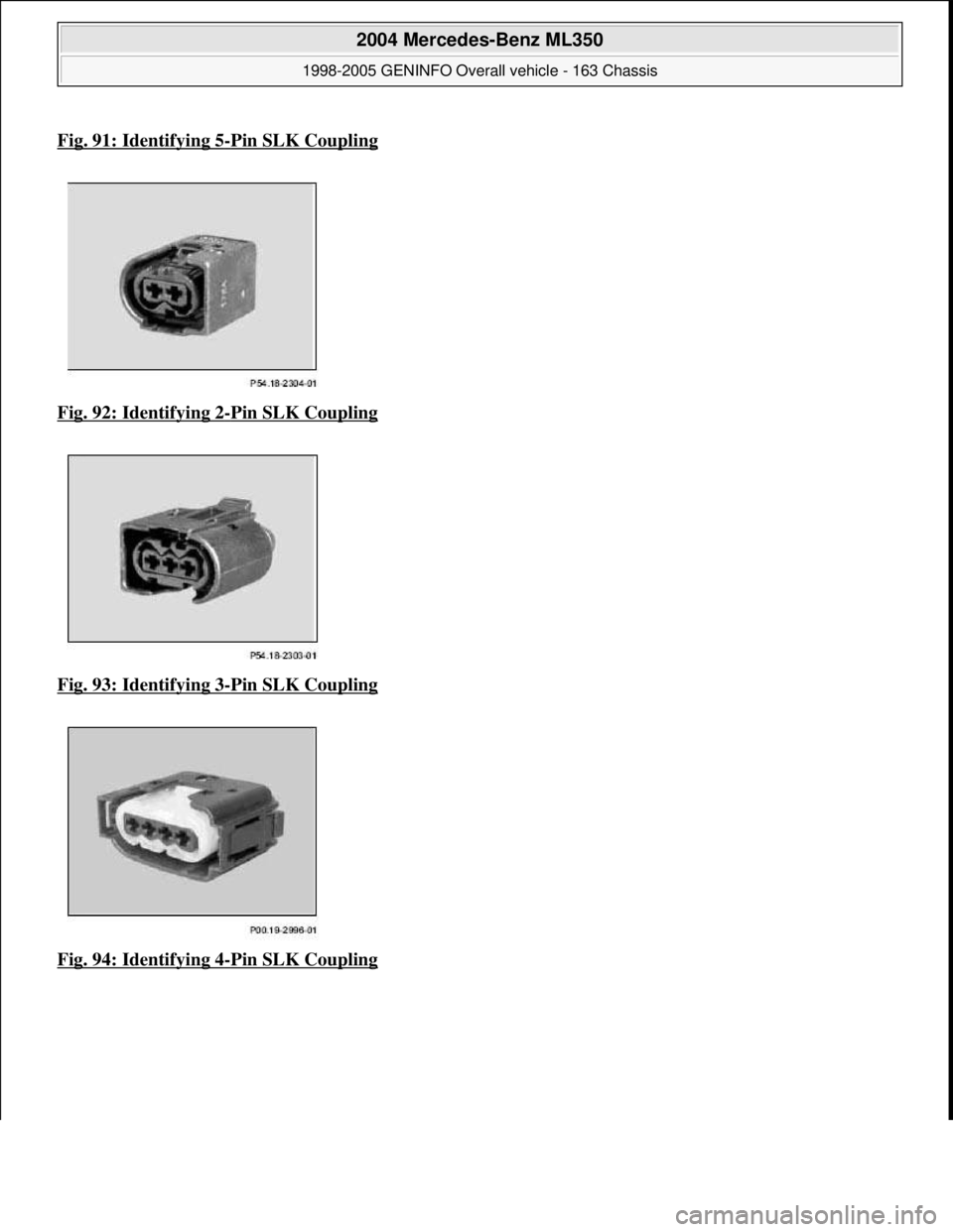MERCEDES-BENZ ML350 1997  Complete Repair Manual Fig. 91: Identifying 5-Pin SLK Coupling  
Fig. 92: Identifying 2
-Pin SLK Coupling 
Fig. 93: Identifying 3
-Pin SLK Coupling  
Fig. 94: Identifying 4
-Pin SLK Coupling 
 
2004 Mercedes-Benz ML350 
199
