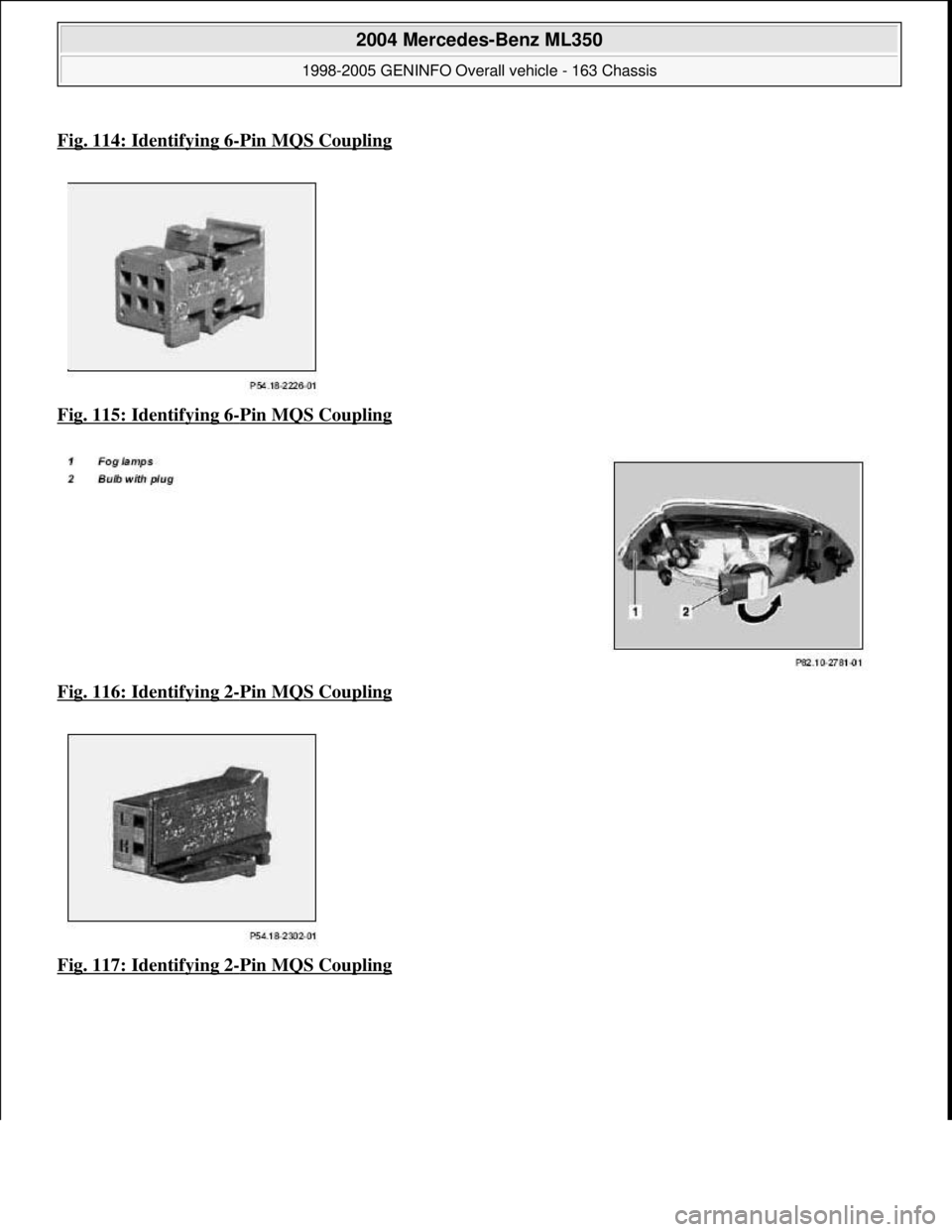MERCEDES-BENZ ML350 1997  Complete Repair Manual Fig. 114: Identifying 6-Pin MQS Coupling
Fig. 115: Identifying 6-Pin MQS Coupling  
Fig. 116: Identifying 2
-Pin MQS Coupling  
Fig. 117: Identifying 2
-Pin MQS Coupling
 
2004 Mercedes-Benz ML350 
19