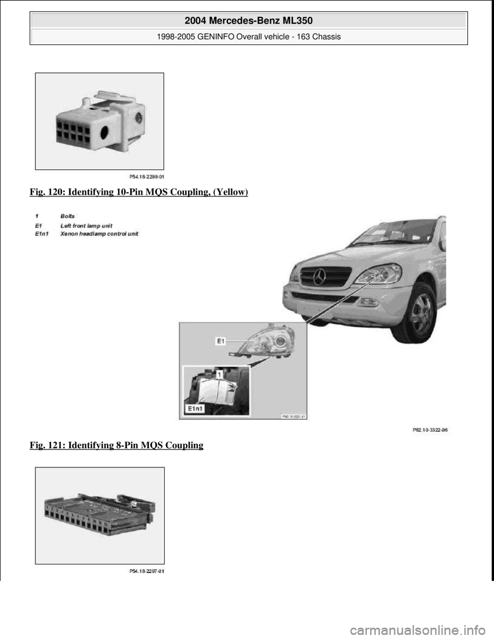 MERCEDES-BENZ ML350 1997  Complete Repair Manual Fig. 120: Identifying 10-Pin MQS Coupling, (Yellow)  
Fig. 121: Identifying 8
-Pin MQS Coupling 
 
2004 Mercedes-Benz ML350 
1998-2005 GENINFO Overall vehicle - 163 Chassis  
me  
Saturday, October 02