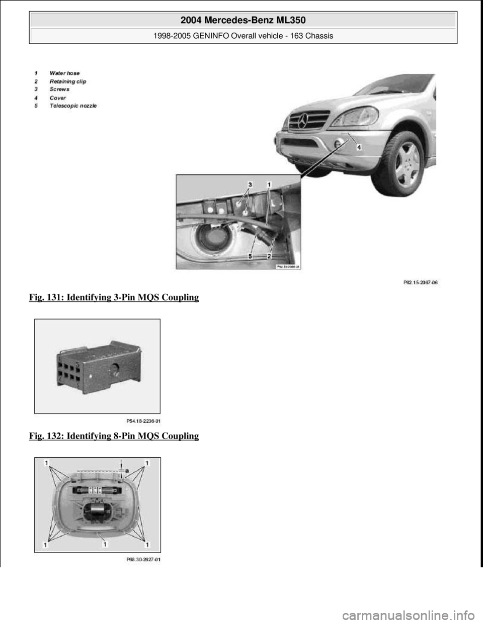 MERCEDES-BENZ ML350 1997  Complete Repair Manual Fig. 131: Identifying 3-Pin MQS Coupling  
Fig. 132: Identifying 8
-Pin MQS Coupling 
 
2004 Mercedes-Benz ML350 
1998-2005 GENINFO Overall vehicle - 163 Chassis  
me  
Saturday, October 02, 2010 3:47