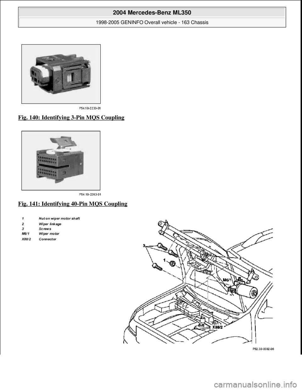 MERCEDES-BENZ ML350 1997  Complete Repair Manual Fig. 140: Identifying 3-Pin MQS Coupling  
Fig. 141: Identifying 40
-Pin MQS Coupling 
 
2004 Mercedes-Benz ML350 
1998-2005 GENINFO Overall vehicle - 163 Chassis  
me  
Saturday, October 02, 2010 3:4