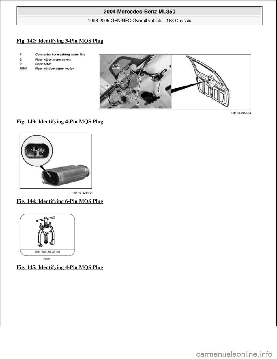 MERCEDES-BENZ ML350 1997  Complete Repair Manual Fig. 142: Identifying 3-Pin MQS Plug  
Fig. 143: Identifying 4
-Pin MQS Plug  
Fig. 144: Identifying 6
-Pin MQS Plug  
Fig. 145: Identifying 4
-Pin MQS Plug 
 
2004 Mercedes-Benz ML350 
1998-2005 GENI