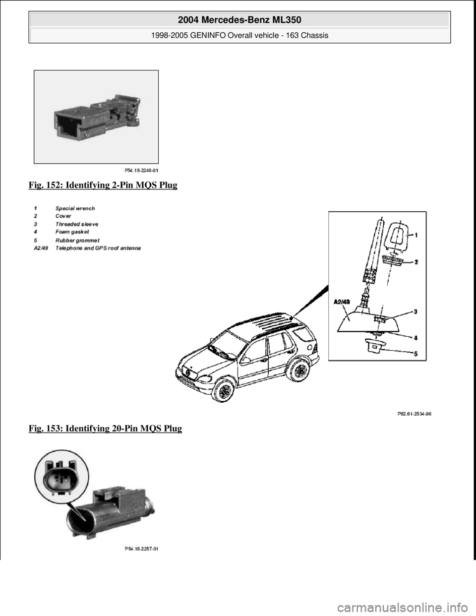 MERCEDES-BENZ ML350 1997  Complete Repair Manual Fig. 152: Identifying 2-Pin MQS Plug  
Fig. 153: Identifying 20
-Pin MQS Plug 
 
2004 Mercedes-Benz ML350 
1998-2005 GENINFO Overall vehicle - 163 Chassis  
me  
Saturday, October 02, 2010 3:47:46 PMP