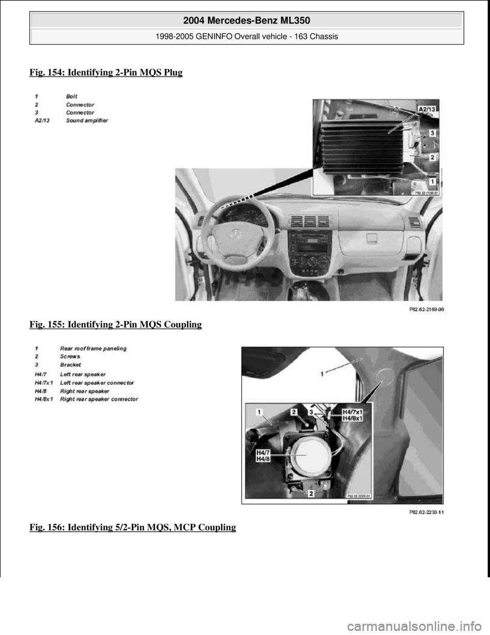 MERCEDES-BENZ ML350 1997  Complete Repair Manual Fig. 154: Identifying 2-Pin MQS Plug  
Fig. 155: Identifying 2
-Pin MQS Coupling  
Fig. 156: Identifying 5/2
-Pin MQS, MCP Coupling
 
2004 Mercedes-Benz ML350 
1998-2005 GENINFO Overall vehicle - 163 