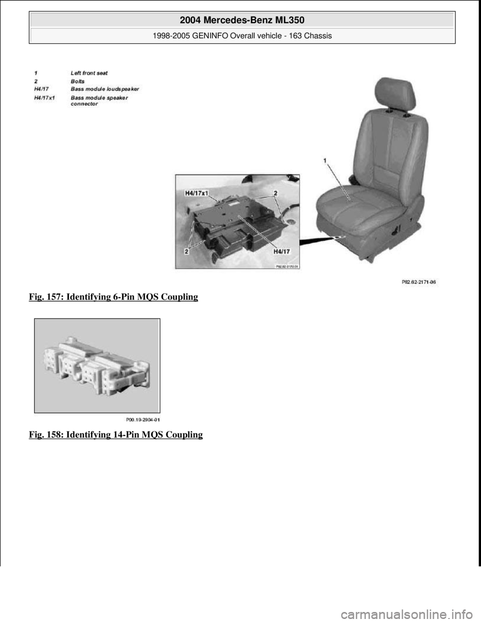 MERCEDES-BENZ ML350 1997  Complete Repair Manual Fig. 157: Identifying 6-Pin MQS Coupling  
Fig. 158: Identifying 14
-Pin MQS Coupling
 
2004 Mercedes-Benz ML350 
1998-2005 GENINFO Overall vehicle - 163 Chassis  
me  
Saturday, October 02, 2010 3:47