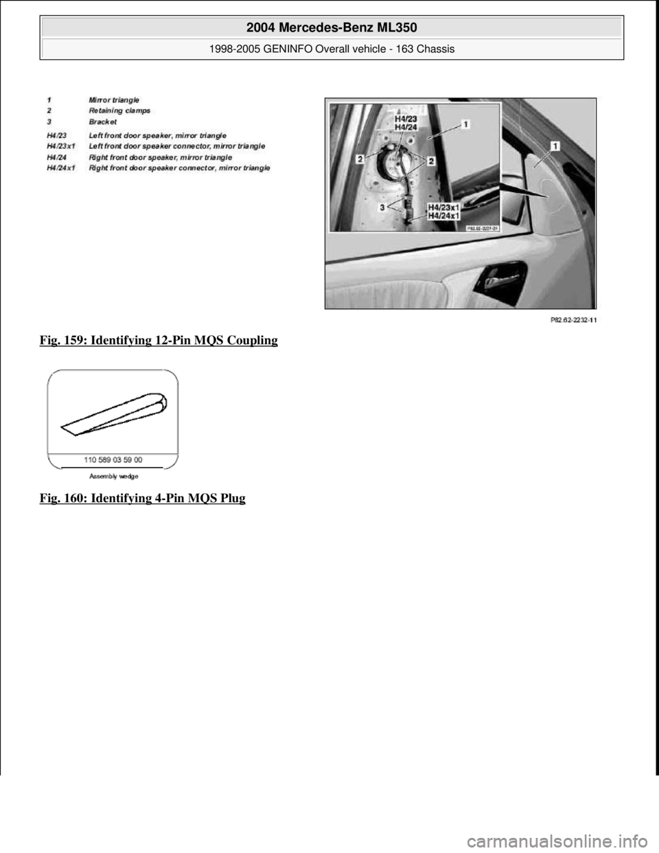 MERCEDES-BENZ ML350 1997  Complete Repair Manual Fig. 159: Identifying 12-Pin MQS Coupling  
Fig. 160: Identifying 4
-Pin MQS Plug 
 
2004 Mercedes-Benz ML350 
1998-2005 GENINFO Overall vehicle - 163 Chassis  
me  
Saturday, October 02, 2010 3:47:46