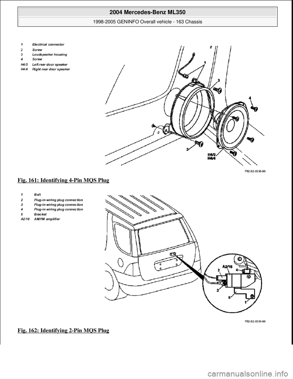 MERCEDES-BENZ ML350 1997  Complete Repair Manual Fig. 161: Identifying 4-Pin MQS Plug  
Fig. 162: Identifying 2
-Pin MQS Plug 
 
2004 Mercedes-Benz ML350 
1998-2005 GENINFO Overall vehicle - 163 Chassis  
me  
Saturday, October 02, 2010 3:47:46 PMPa