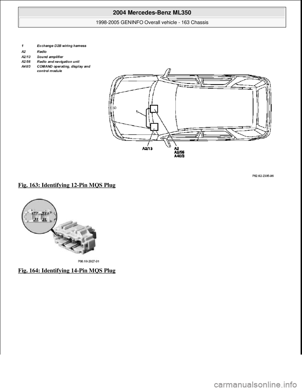 MERCEDES-BENZ ML350 1997  Complete Repair Manual Fig. 163: Identifying 12-Pin MQS Plug  
Fig. 164: Identifying 14
-Pin MQS Plug 
 
2004 Mercedes-Benz ML350 
1998-2005 GENINFO Overall vehicle - 163 Chassis  
me  
Saturday, October 02, 2010 3:47:46 PM
