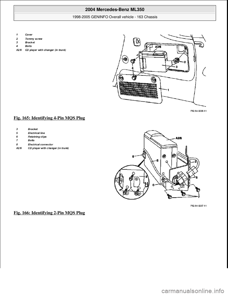 MERCEDES-BENZ ML350 1997  Complete Repair Manual Fig. 165: Identifying 4-Pin MQS Plug  
Fig. 166: Identifying 2
-Pin MQS Plug 
 
2004 Mercedes-Benz ML350 
1998-2005 GENINFO Overall vehicle - 163 Chassis  
me  
Saturday, October 02, 2010 3:47:46 PMPa