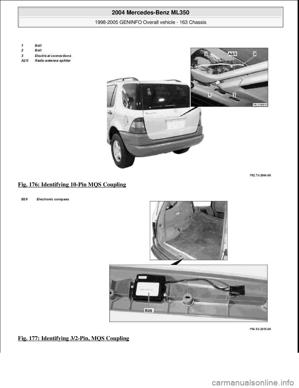 MERCEDES-BENZ ML350 1997  Complete Repair Manual Fig. 176: Identifying 10-Pin MQS Coupling  
Fig. 177: Identifying 3/2
-Pin, MQS Coupling
 
2004 Mercedes-Benz ML350 
1998-2005 GENINFO Overall vehicle - 163 Chassis  
me  
Saturday, October 02, 2010 3