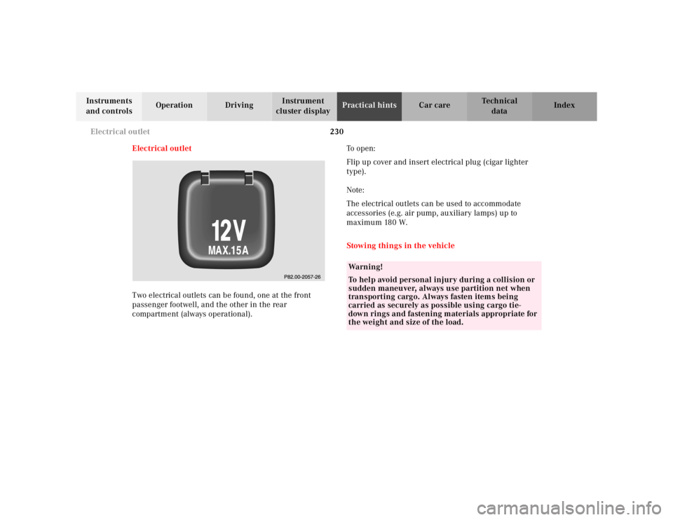 MERCEDES-BENZ ML350 1997 Complete Repair Manual 230 Electrical outlet
Te ch n ica l
data Instruments
and controlsOperation DrivingInstrument
cluster displayPractical hintsCar care Index
Electrical outlet
Two electrical outlets can be found, one a MERCEDES-BENZ ML350 1997 Complete Repair Manual 230 Electrical outlet
Te ch n ica l
data Instruments
and controlsOperation DrivingInstrument
cluster displayPractical hintsCar care Index
Electrical outlet
Two electrical outlets can be found, one a