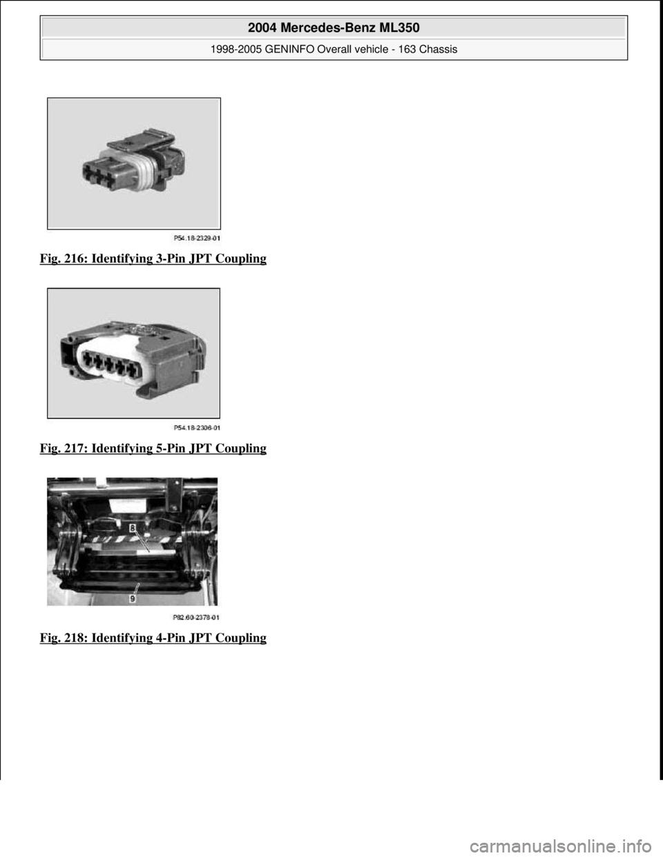 MERCEDES-BENZ ML350 1997  Complete Repair Manual Fig. 216: Identifying 3-Pin JPT Coupling  
Fig. 217: Identifying 5
-Pin JPT Coupling 
Fig. 218: Identifying 4
-Pin JPT Coupling
 
2004 Mercedes-Benz ML350 
1998-2005 GENINFO Overall vehicle - 163 Chas