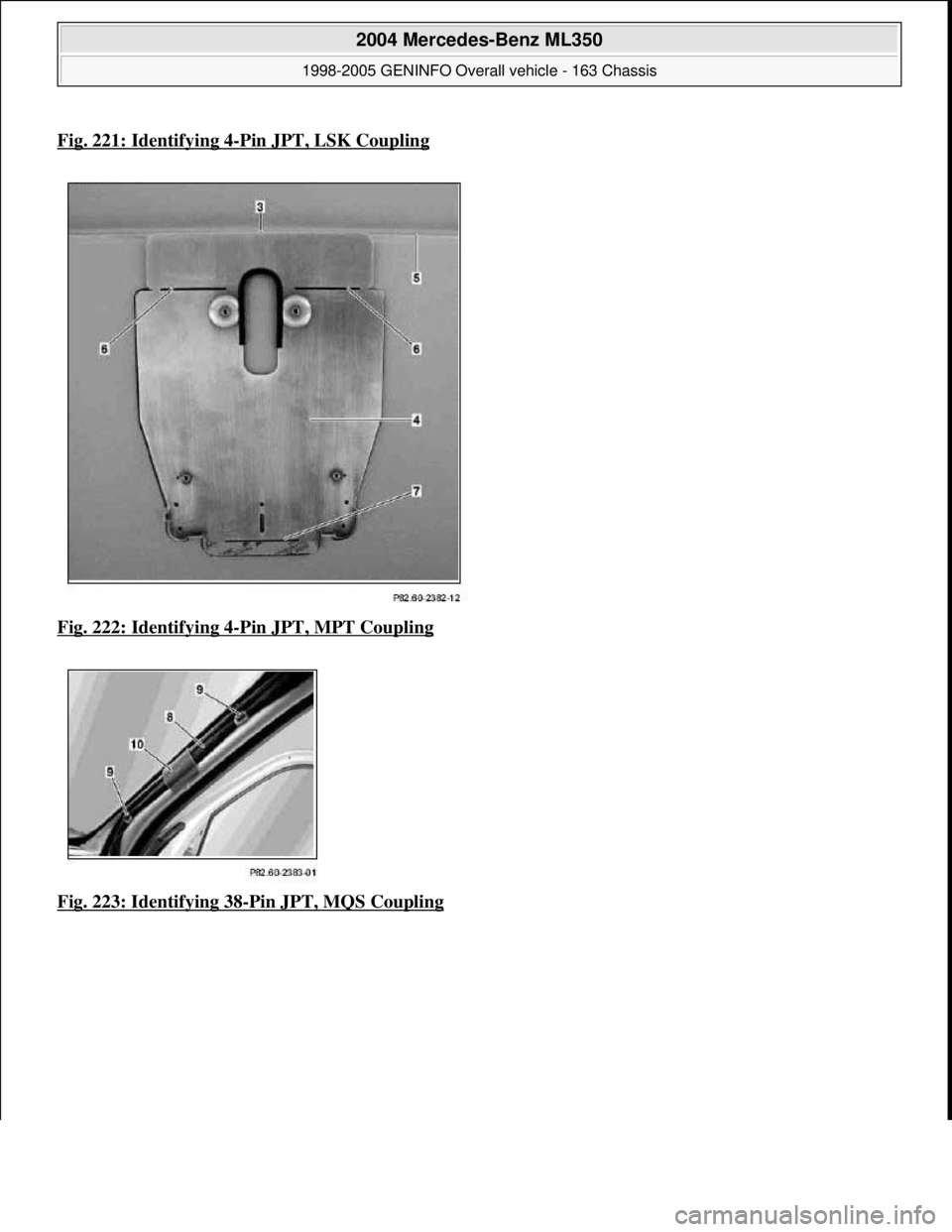 MERCEDES-BENZ ML350 1997  Complete Repair Manual Fig. 221: Identifying 4-Pin JPT, LSK Coupling
Fig. 222: Identifying 4-Pin JPT, MPT Coupling  
Fig. 223: Identifying 38
-Pin JPT, MQS Coupling
 
2004 Mercedes-Benz ML350 
1998-2005 GENINFO Overall vehi