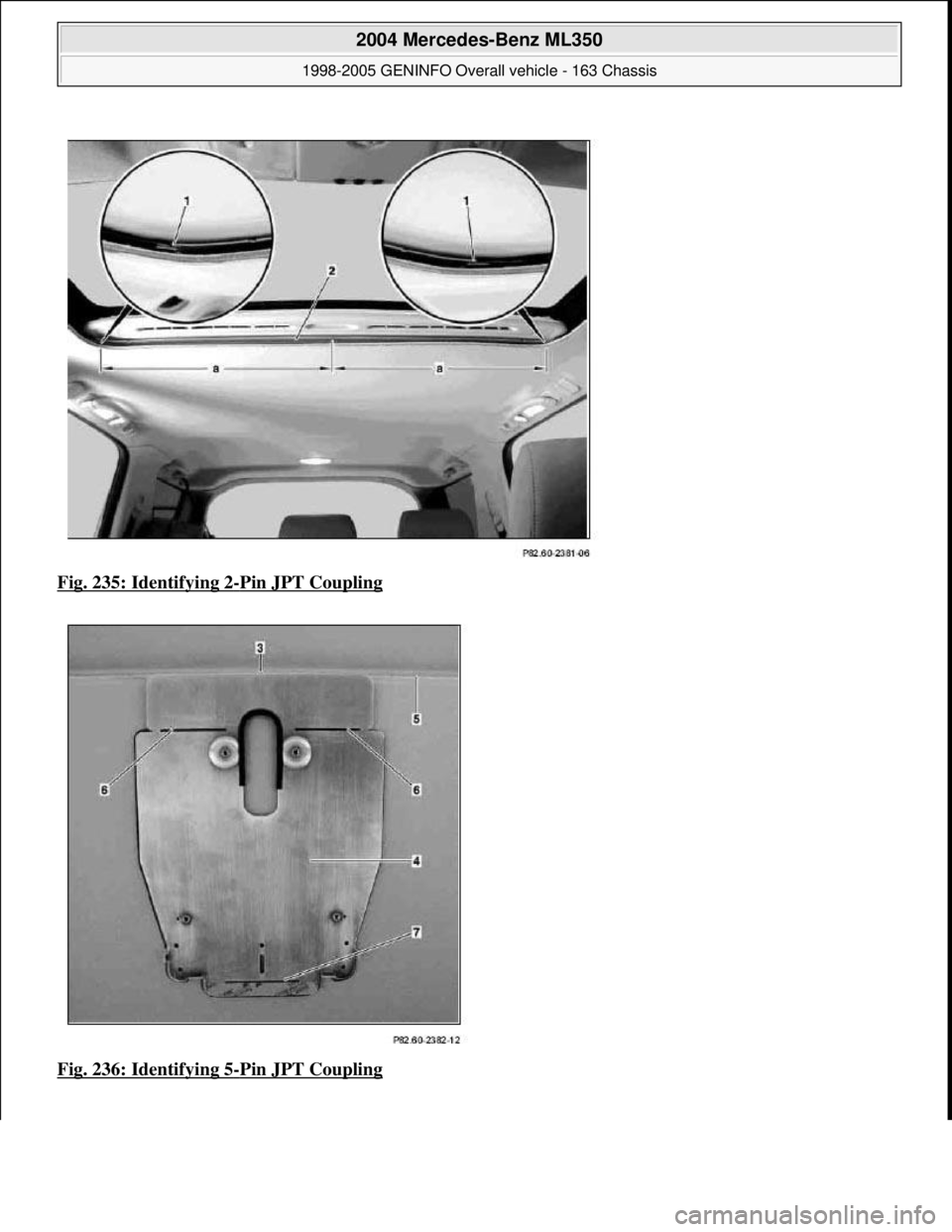 MERCEDES-BENZ ML350 1997  Complete Repair Manual Fig. 235: Identifying 2-Pin JPT Coupling  
Fig. 236: Identifying 5
-Pin JPT Coupling
 
2004 Mercedes-Benz ML350 
1998-2005 GENINFO Overall vehicle - 163 Chassis  
me  
Saturday, October 02, 2010 3:47: