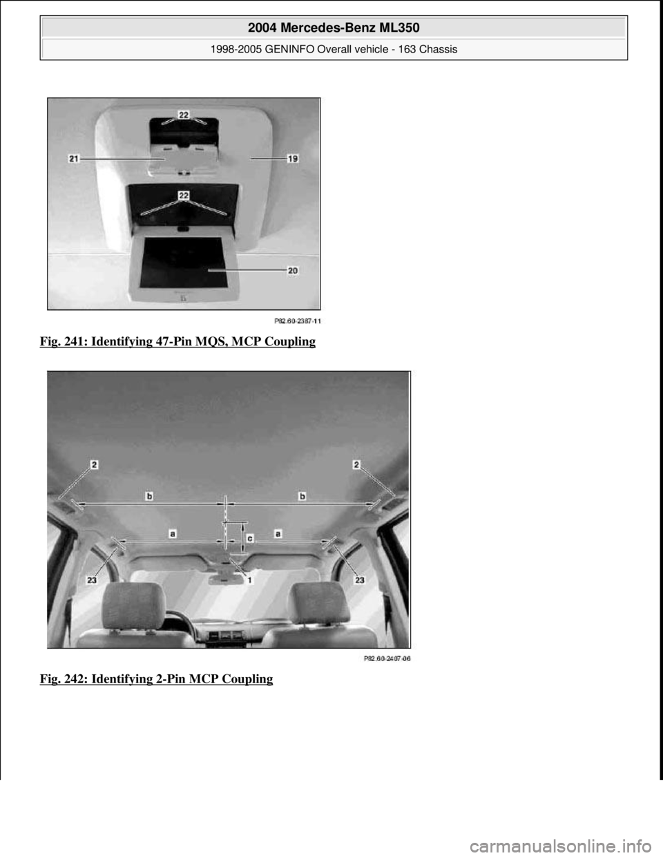 MERCEDES-BENZ ML350 1997  Complete Repair Manual Fig. 241: Identifying 47-Pin MQS, MCP Coupling  
Fig. 242: Identifying 2
-Pin MCP Coupling
 
2004 Mercedes-Benz ML350 
1998-2005 GENINFO Overall vehicle - 163 Chassis  
me  
Saturday, October 02, 2010