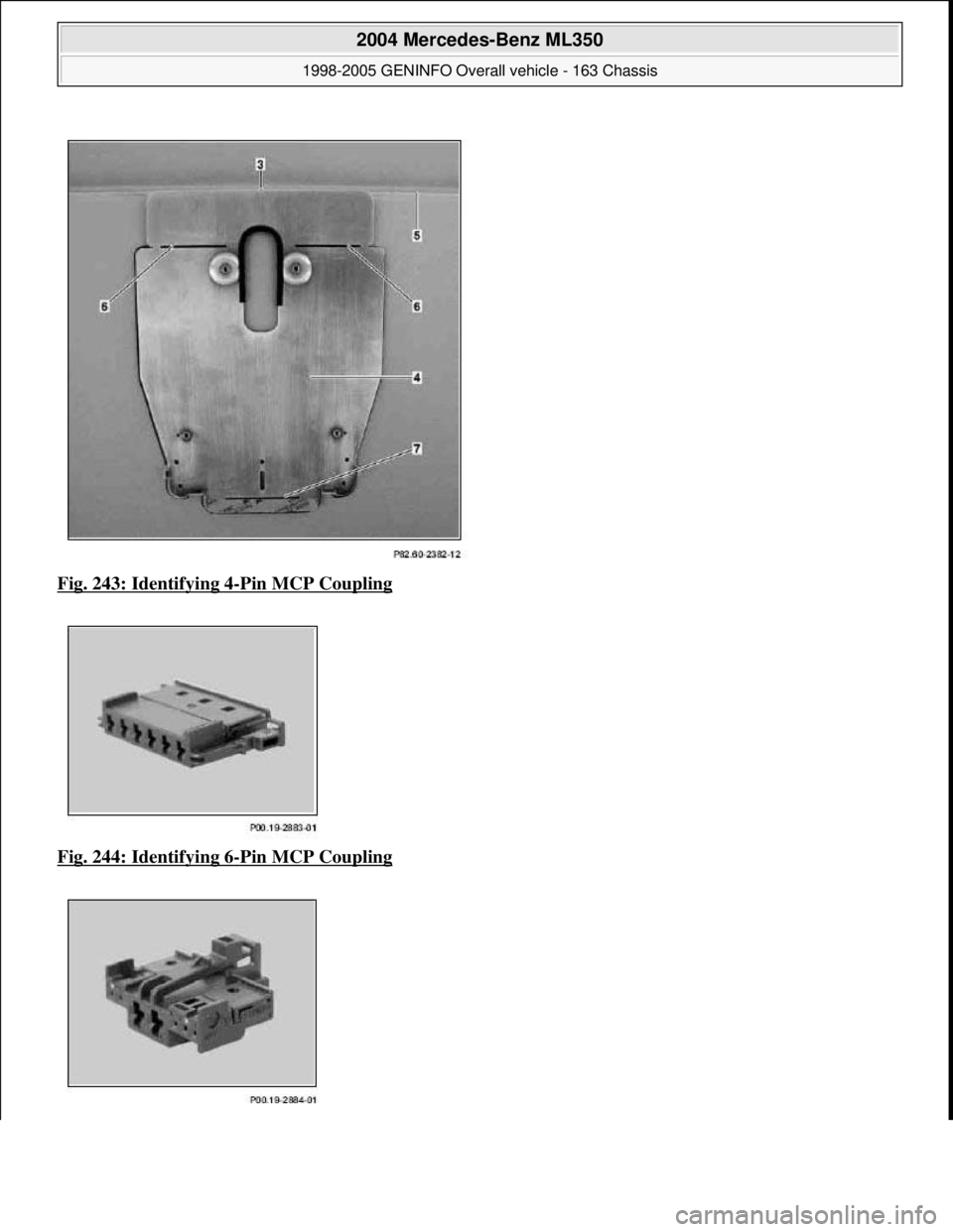 MERCEDES-BENZ ML350 1997  Complete Repair Manual Fig. 243: Identifying 4-Pin MCP Coupling  
Fig. 244: Identifying 6
-Pin MCP Coupling 
 
2004 Mercedes-Benz ML350 
1998-2005 GENINFO Overall vehicle - 163 Chassis  
me  
Saturday, October 02, 2010 3:47