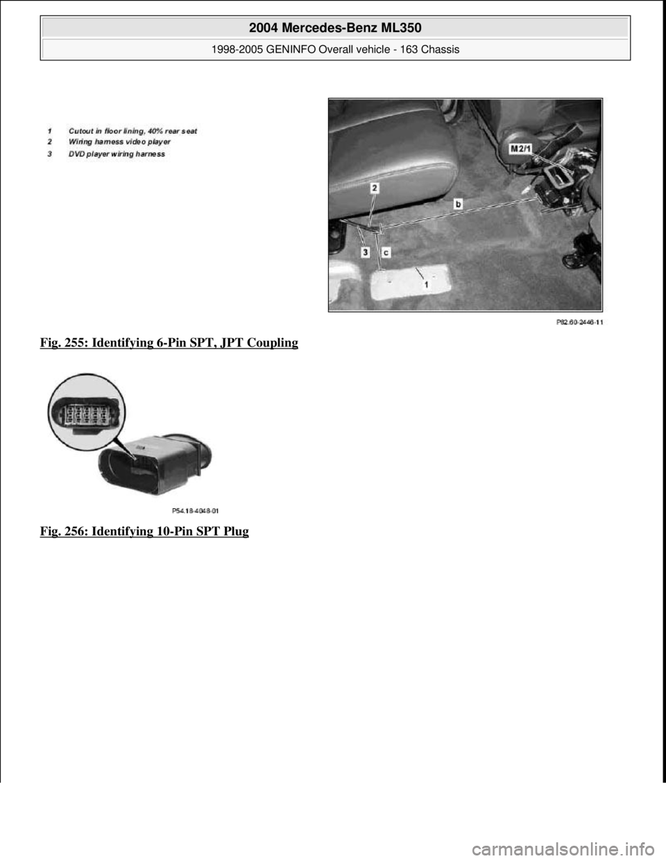 MERCEDES-BENZ ML350 1997  Complete Repair Manual Fig. 255: Identifying 6-Pin SPT, JPT Coupling  
Fig. 256: Identifying 10
-Pin SPT Plug 
 
2004 Mercedes-Benz ML350 
1998-2005 GENINFO Overall vehicle - 163 Chassis  
me  
Saturday, October 02, 2010 3: