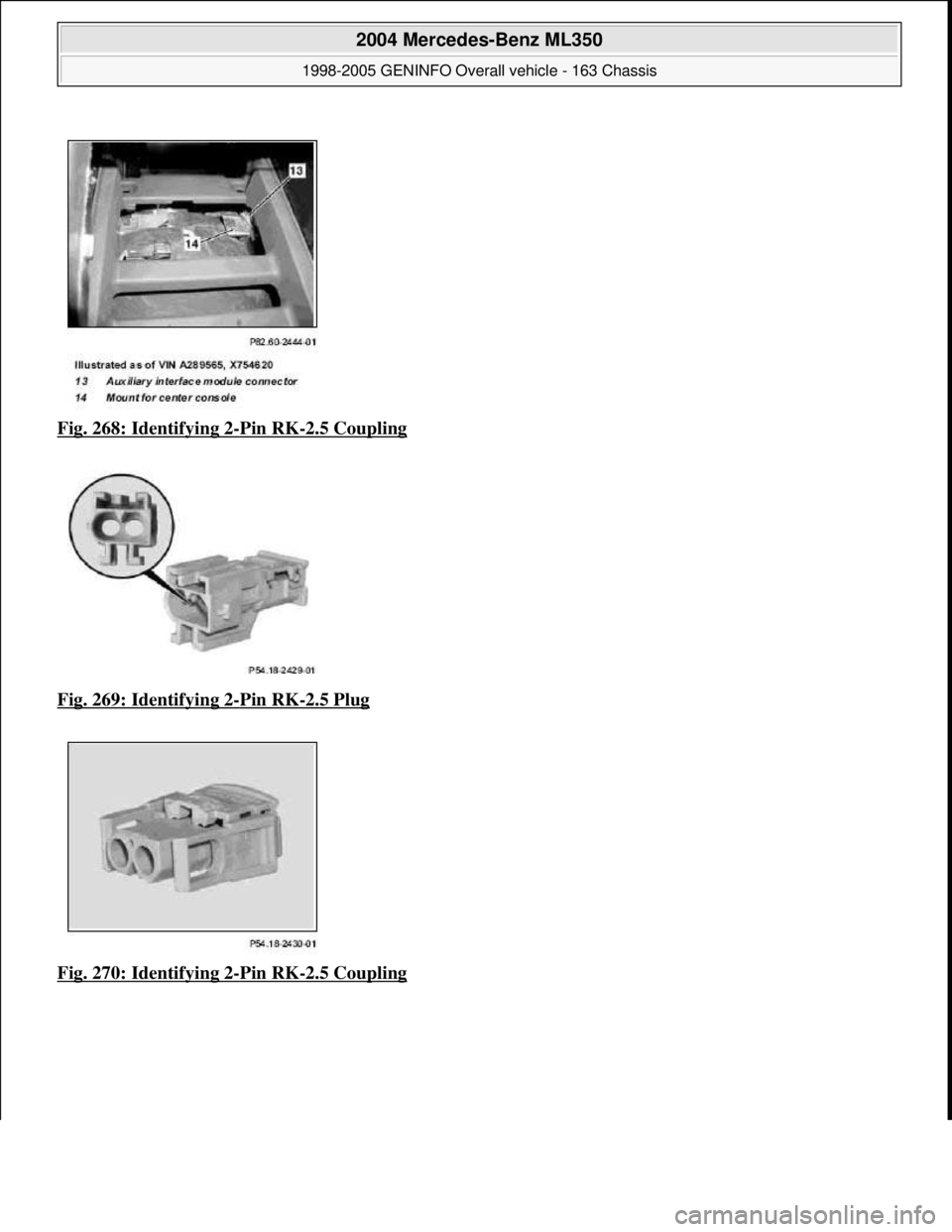MERCEDES-BENZ ML350 1997  Complete Repair Manual Fig. 268: Identifying 2-Pin RK-2.5 Coupling  
Fig. 269: Identifying 2
-Pin RK-2.5 Plug  
Fig. 270: Identifying 2
-Pin RK-2.5 Coupling
 
2004 Mercedes-Benz ML350 
1998-2005 GENINFO Overall vehicle - 16