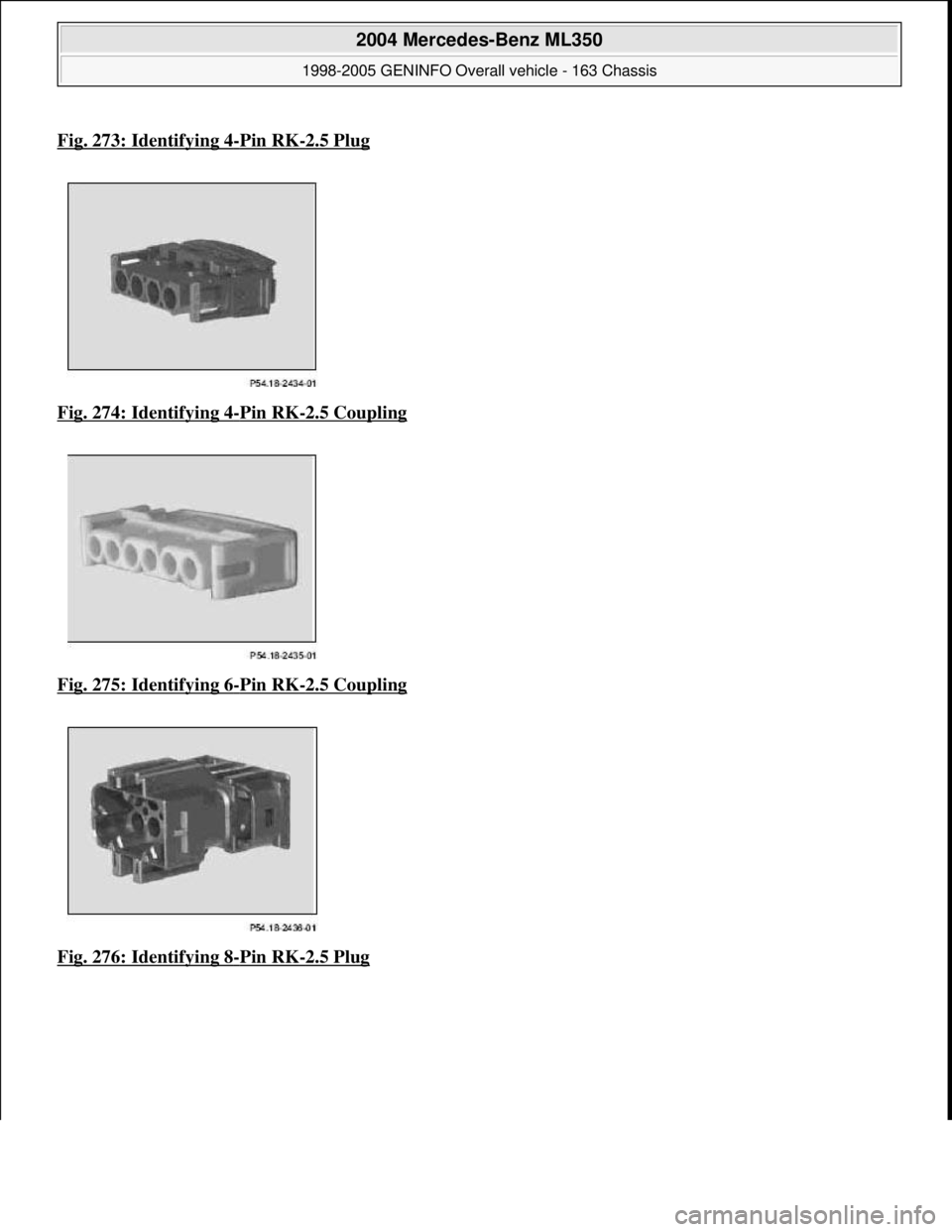 MERCEDES-BENZ ML350 1997  Complete Repair Manual Fig. 273: Identifying 4-Pin RK-2.5 Plug  
Fig. 274: Identifying 4
-Pin RK-2.5 Coupling 
Fig. 275: Identifying 6
-Pin RK-2.5 Coupling 
Fig. 276: Identifying 8
-Pin RK-2.5 Plug 
 
2004 Mercedes-Benz ML3